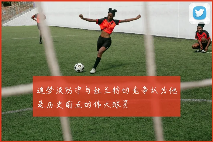 追梦谈防守与杜兰特的竞争认为他是历史前五的伟大球员