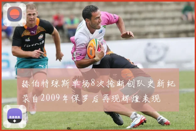 赫伯特琼斯单场8次抢断创队史新纪录自2009年保罗后再现辉煌表现